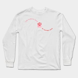 You ALWAYS GAIN BY GIVING LOVE Long Sleeve T-Shirt